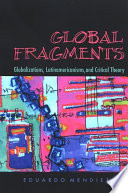 Global fragments : globalizations, Latinamericanisms, and critical theory /
