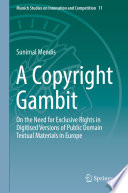 A Copyright Gambit : On the Need for Exclusive Rights in Digitised Versions of Public Domain Textual Materials in Europe /