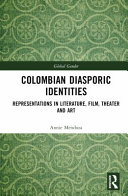 Colombian diasporic identities : representations in literature, film, theater and art /