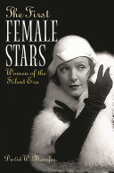 The first female stars : women of the silent era /