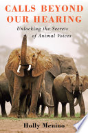 Calls beyond our hearing : unlocking the secrets of animal voices /