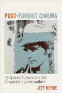 Post-Fordist cinema : Hollywood auteurs and the corporate counterculture /