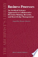Business processes : an archival science approach to collaborative decision making, records, and knowledge management /