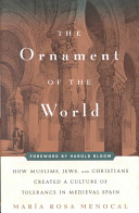 The ornament of the world : how Muslims, Jews, and Christians created a culture of tolerance in medieval Spain /