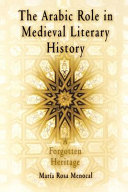 The Arabic role in medieval literary history : a forgotten heritage /