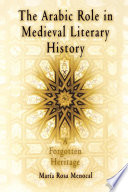 The Arabic role in medieval literary history : a forgotten heritage /