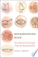 Refashioning race : how global cosmetic surgery crafts new beauty standards /