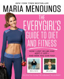 The everygirl's guide to diet and fitness : how I lost 40 lbs and kept it off - and how you can too! /