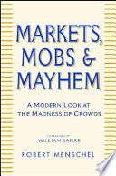 Markets, mobs & mayhem : a modern look at the madness of crowds /