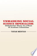 Unmasking social science imperialism : globalization theory as a phase of academic colonialism /