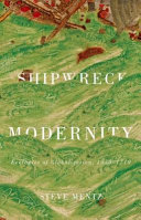 Shipwreck modernity : ecologies of globalization, 1550-1719 /