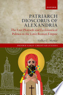 Patriarch Dioscorus of Alexandria : the last pharaoh and ecclesiastical politics in the later Roman empire /