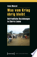 Was vom Krieg übrig bleibt : Unfriedliche Beziehungen in Sierra Leone.