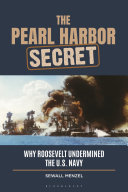 The Pearl Harbor secret : why Roosevelt undermined the U.S. Navy /