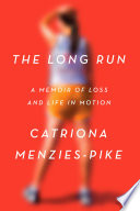 The Long Run : a memoir of loss and life in motion /