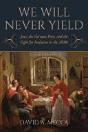 "We will never yield" : Jews, the German press, and the fight for inclusion in the 1840s /