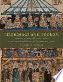 Pilgrimage & pogrom : violence, memory, and visual culture at the host-miracle shrines of Germany and Austria /