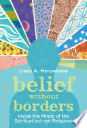 Belief without borders : inside the minds of the spiritual but not religious /