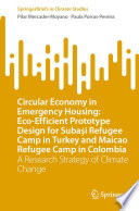 Circular Economy in Emergency Housing: Eco-Efficient Prototype Design for Subaşi Refugee Camp in Turkey and Maicao Refugee Camp in Colombia : A Research Strategy of Climate Change /
