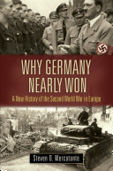 Why Germany nearly won : a new history of the Second World War in Europe /