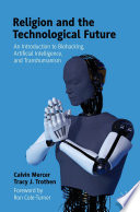 Religion and the Technological Future : An Introduction to Biohacking, Artificial Intelligence, and Transhumanism /