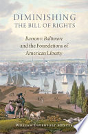 Diminishing the Bill of Rights : Barron v. Baltimore and the foundations of American liberty /