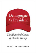 Demagogue for president : the rhetorical genius of Donald Trump /