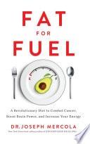 Fat for fuel : a revolutionary diet to combat cancer, boost brain power, and increase your energy /