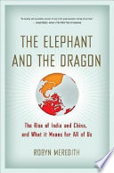 The elephant and the dragon : the rise of India and China and what it means for all of us /