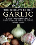 The complete book of garlic : a guide for gardeners, growers, and serious cooks /