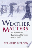 Weather matters : an American cultural history since 1900 /