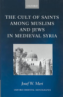 The cult of saints among Muslims and Jews in medieval Syria /