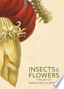 Insects & flowers : the art of Maria Sibylla Merian /
