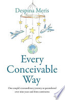 Every conceivable way : one couple's extraordinary journey to parenthood over nine years and three continents /