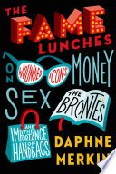 The fame lunches : on wounded icons, money, sex, the Brontes, and the importance of handbags /