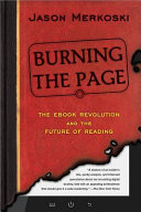 Burning the page : the ebook revolution and the future of reading /