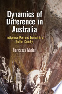 Dynamics of difference in Australia : indigenous past and present in a settler country /