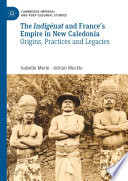 The Indigénat and France's Empire in New Caledonia : Origins, Practices and Legacies /