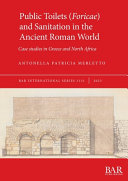 Public toilets (foricae) and sanitation in the ancient Roman world : case studies in Greece and north Africa /