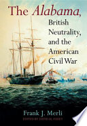 The Alabama, British neutrality, and the American Civil War /