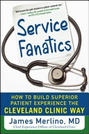 Service fanatics : how to build superior patient experience the Cleveland Clinic way /