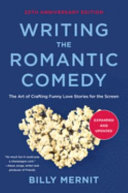 Writing the romantic comedy : the art of crafting funny love stories for the screen /