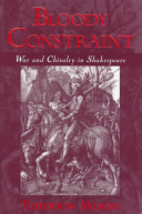 Bloody constraint : war and chivalry in Shakespeare /