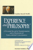 Franklin Merrell-Wolff's experience and philosophy : a personal record of transformation and a discussion of transcendental consciousness : containing his Philosophy of consciousness without an object, and his Pathways through to space /