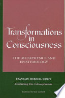 Transformations in consciousness : the metaphysics and epistemology : containing his Introceptualism /