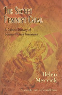 The secret feminist cabal : a cultural history of science fiction feminisms /