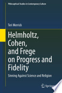 Helmholtz, Cohen, and Frege on Progress and Fidelity  : Sinning Against Science and Religion /