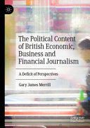 The political content of British economic, business and financial journalism : a deficit of perspectives /
