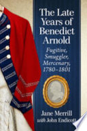 The late years of Benedict Arnold : fugitive, smuggler, mercenary, 1780-1801 /
