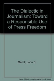 The dialectic in journalism : toward a responsible use of press freedom /
